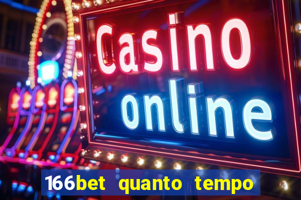 166bet quanto tempo demora para cair na conta